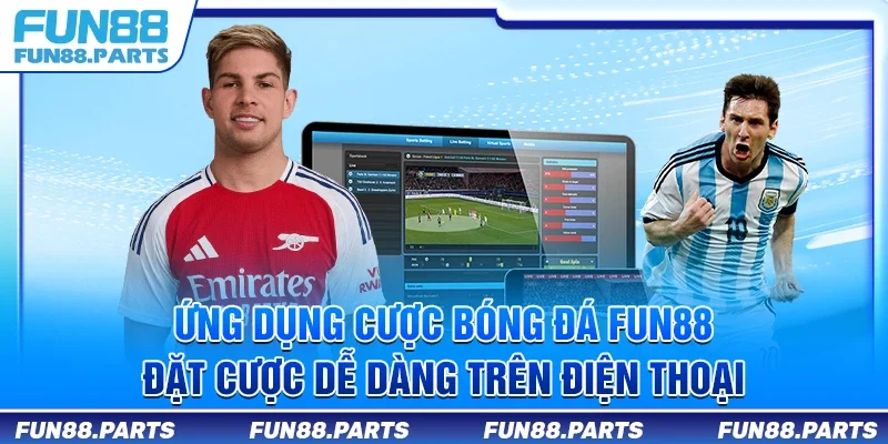 Ứng dụng cược bóng đá Fun88 – Đặt cược dễ dàng trên điện thoại
