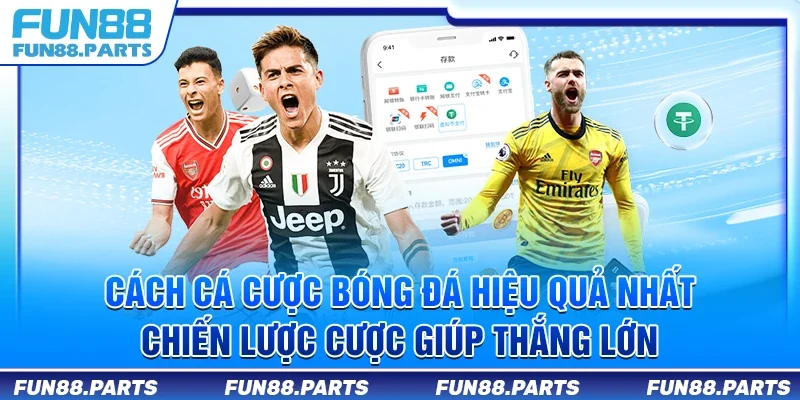 Cách cá cược bóng đá hiệu quả nhất – Chiến lược cược giúp thắng lớn