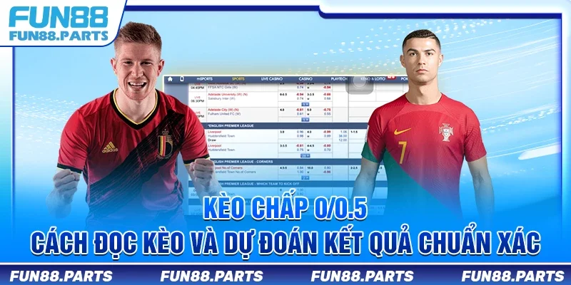 Kèo chấp 0/0.5 - Cách đọc kèo và dự đoán kết quả chuẩn xác