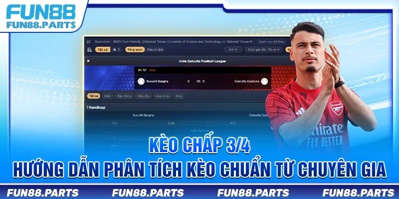 Kèo chấp 3/4 - Hướng dẫn phân tích kèo chuẩn từ chuyên gia