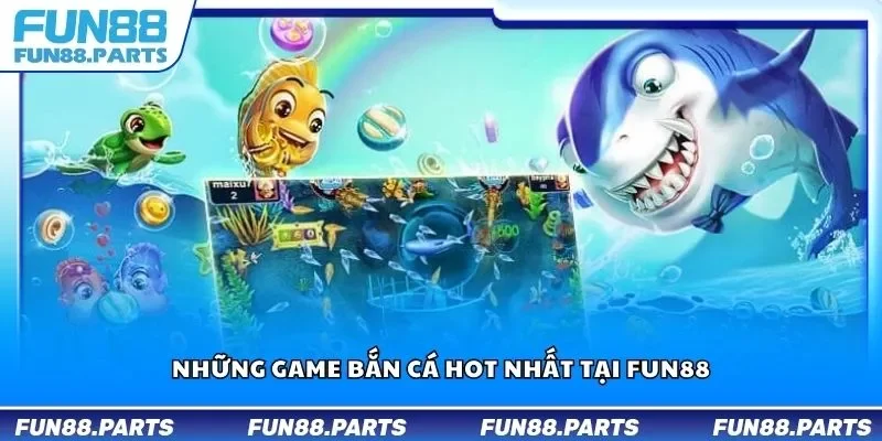 Những game bắn cá hot nhất tại Fun88