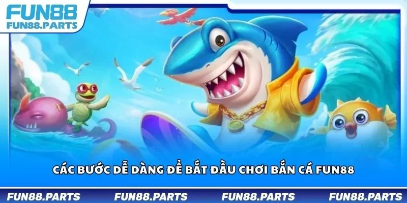 Các bước dễ dàng để bắt đầu chơi bắn cá Fun88