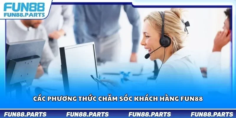 Các phương thức chăm sóc khách hàng Fun88