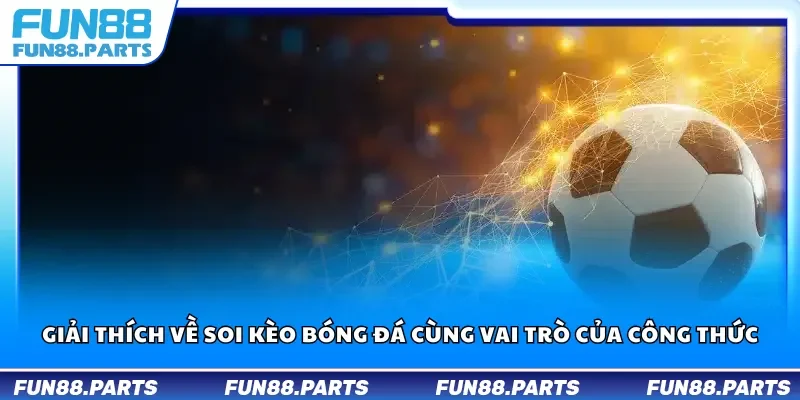 Giải thích về soi kèo bóng đá cùng vai trò của công thức