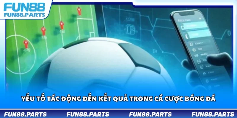 Yếu tố tác động đến kết quả trong cá cược bóng đá