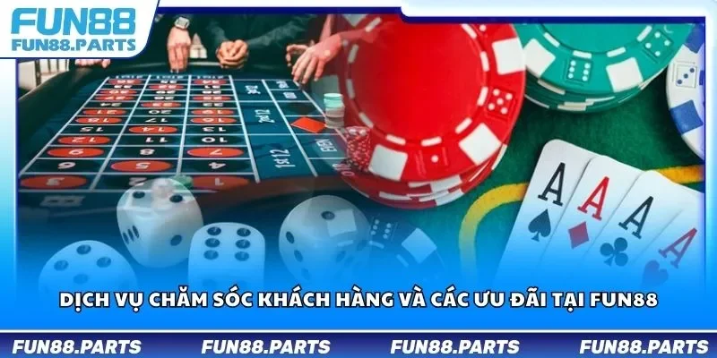 Dịch vụ chăm sóc khách hàng và các ưu đãi tại Fun88