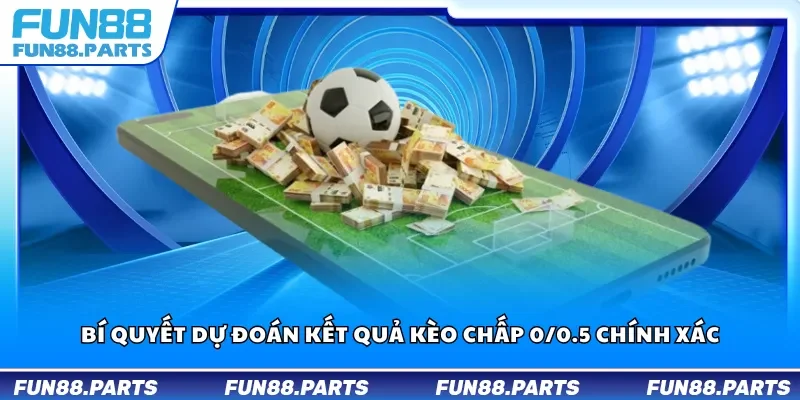 Bí quyết dự đoán kết quả kèo chấp 0/0.5 chính xác