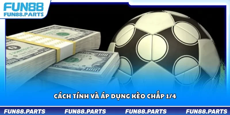 Cách tính và áp dụng kèo chấp 1/4