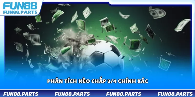 Phân tích kèo chấp 3/4 chính xác