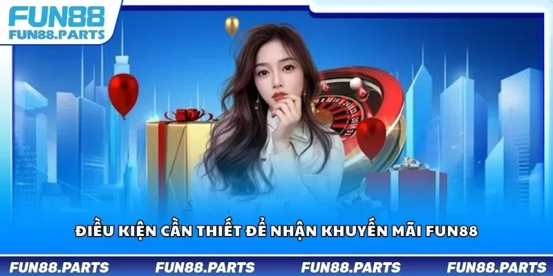 Điều kiện cần thiết để nhận khuyến mãi Fun88