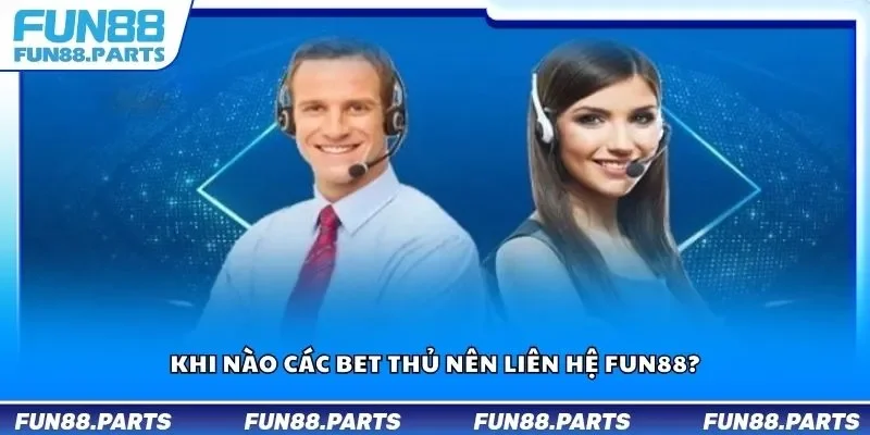 Khi nào các bet thủ nên liên hệ Fun88?