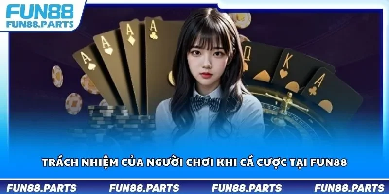 Trách nhiệm của người chơi khi cá cược tại Fun88