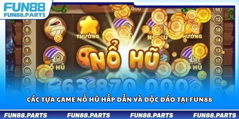 Các tựa game nổ hũ hấp dẫn và độc đáo tại Fun88