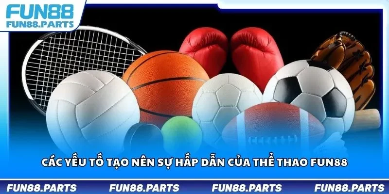 Các yếu tố tạo nên sự hấp dẫn của thể thao Fun88
