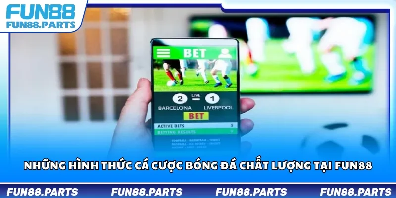 Những hình thức cá cược bóng đá chất lượng tại Fun88