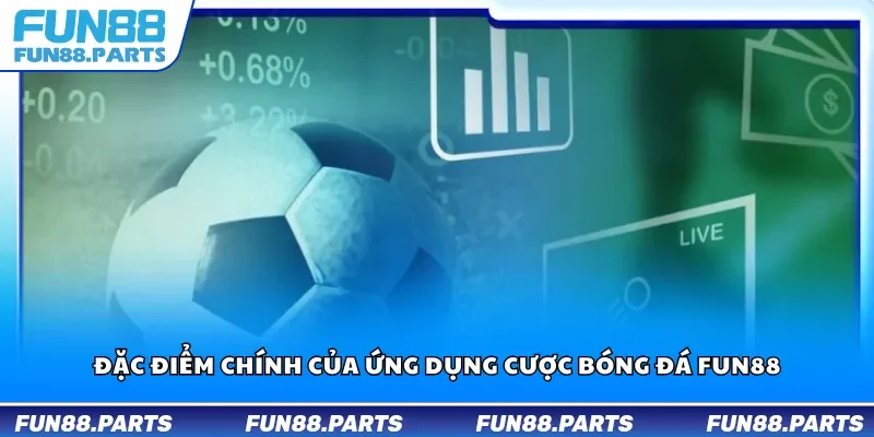 Đặc điểm chính của ứng dụng cược bóng đá Fun88
