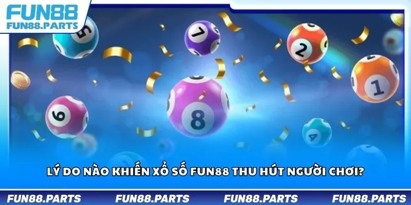 Lý do nào khiến xổ số Fun88 thu hút người chơi?