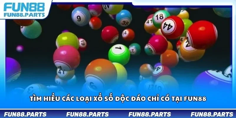 Tìm hiểu các loại xổ số độc đáo chỉ có tại Fun88