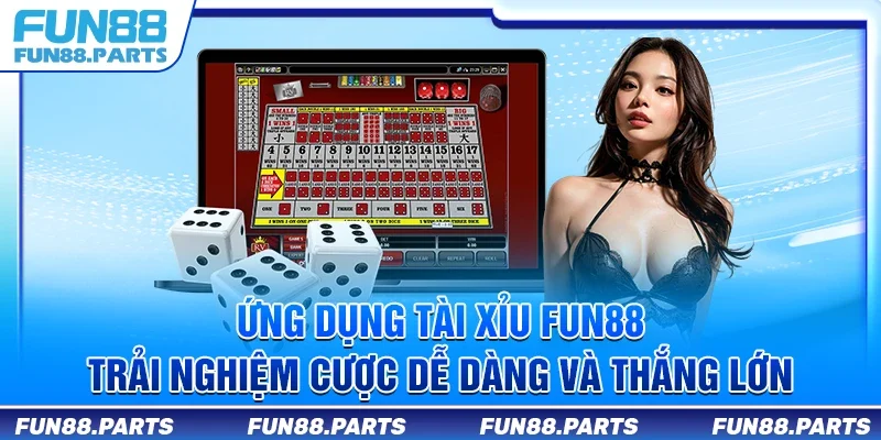 Ứng dụng tài xỉu Fun88 - Trải nghiệm cược dễ dàng và thắng lớn