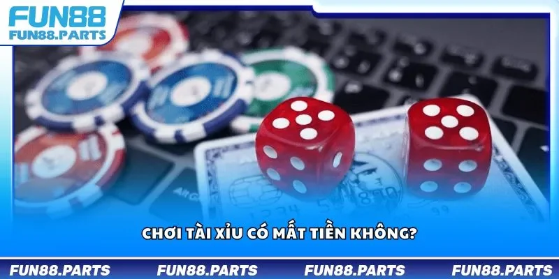Chơi tài xỉu có mất tiền không?