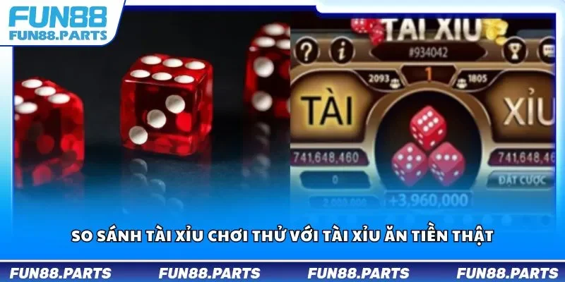So sánh tài xỉu chơi thử với tài xỉu ăn tiền thật