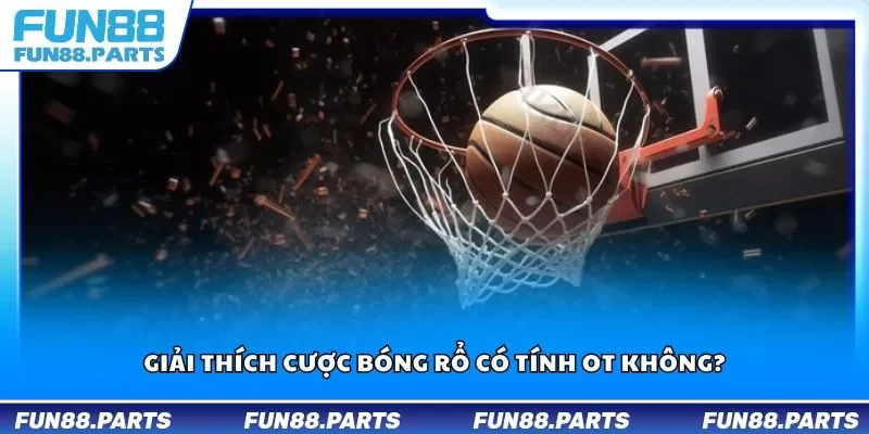 Giải thích cược bóng rổ có tính OT không?