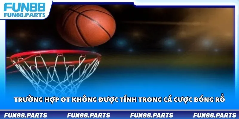 Trường hợp OT không được tính trong cá cược bóng rổ
