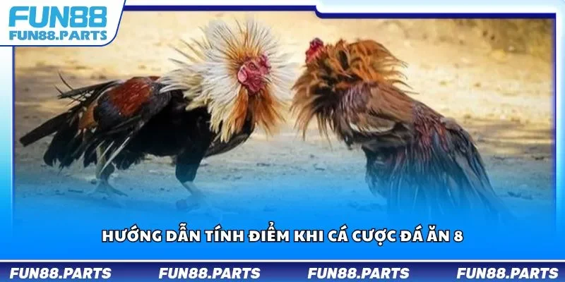 Hướng dẫn tính điểm khi cá cược đá ăn 8