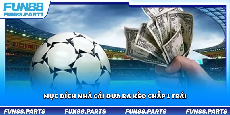 Mục đích nhà cái đưa ra kèo chấp 1 trái
