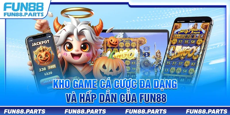 Kho game cá cược đa dạng và hấp dẫn của Fun88