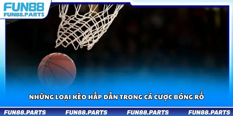 Những loại kèo hấp dẫn trong cá cược bóng rổ