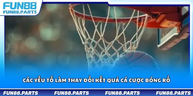 Các yếu tố làm thay đổi kết quả cá cược bóng rổ