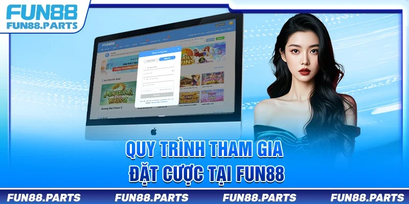 Quy trình tham gia đặt cược tại Fun88